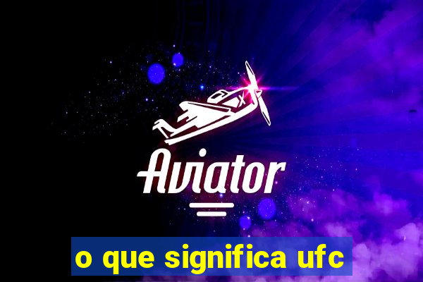 o que significa ufc